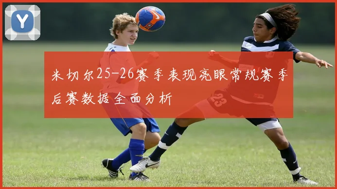 米切尔25-26赛季表现亮眼常规赛季后赛数据全面分析